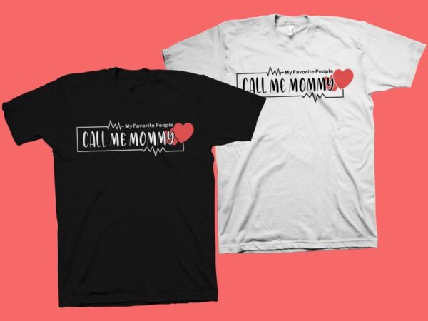 My favorite people call me mommy t shirt design, motivational quote for mother’s day t shirt design , mom t shirt design, mom typography, mom shirt, mom life, mother’s day