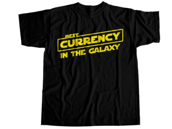 Best currency in the galaxy t-shirt design