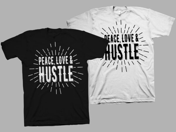 Peace, love and hustle – hustle svg – hustle png – peace t shirt design – love t shirt design – hustle t shirt design for download