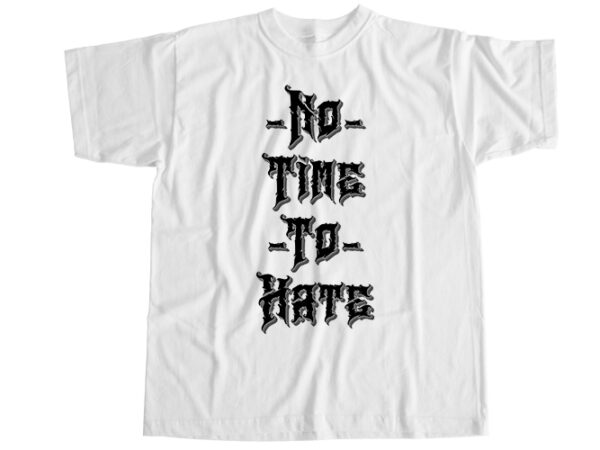 No time to hate t-shirt design
