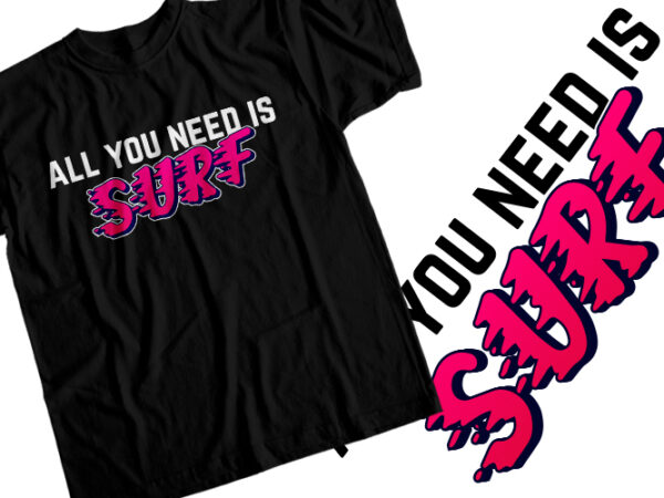 All you need is surfing t-shirt design All you need is surfing t-shirt design
