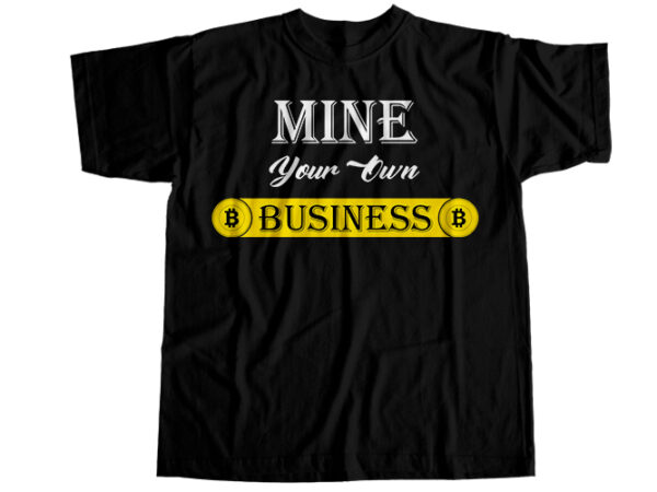 Mine your own business t-shirt design