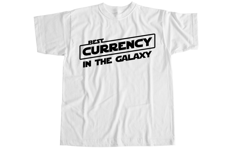 Best currency in the galaxy T-Shirt Design