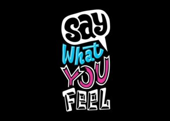 Say what you feel t shirt template vector