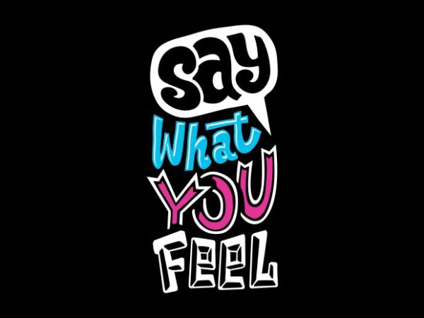 Say what you feel t shirt template vector