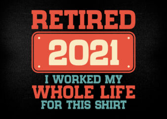 Retired 2021 Retirement Humor Editable T-Shirt Design