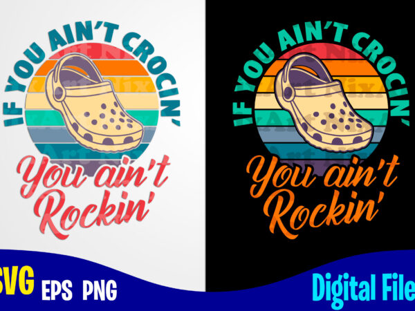 If you ain’t crocin’ you ain’t rockin’, crocs, crocs svg, retro, funny crocs design svg eps, png files for cutting machines and print t shirt designs for sale t-shirt design