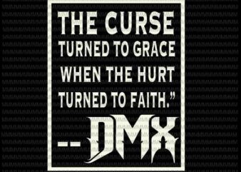 Dmx svg, legend never die svg, The curse turned to grace when the hurt turned to faith svg, rip DMX t shirt vector illustration