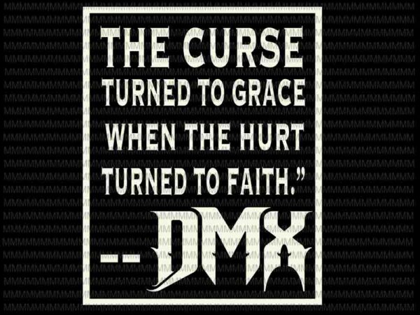 Dmx svg, legend never die svg, the curse turned to grace when the hurt turned to faith svg, rip dmx t shirt vector illustration