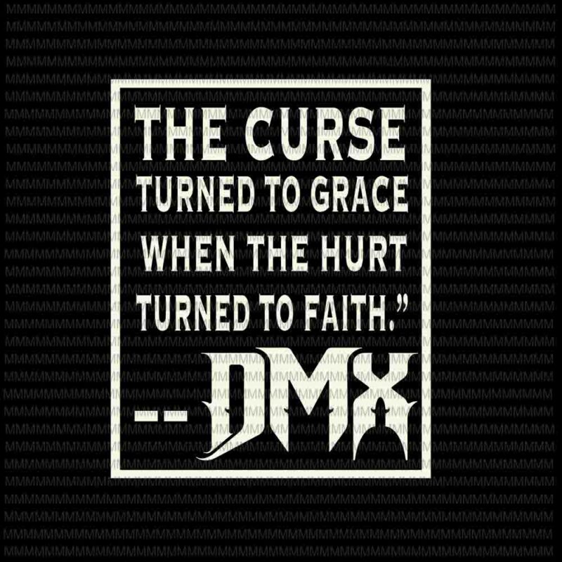 Dmx svg, legend never die svg, The curse turned to grace when the hurt turned to faith svg, rip DMX