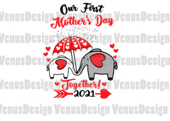 Our First Mother’s Day Together 2021 Svg, Mothers Day Svg, First Mothers Day Svg, Mothers Day Together, Happy Mothers Day, t-shirt design