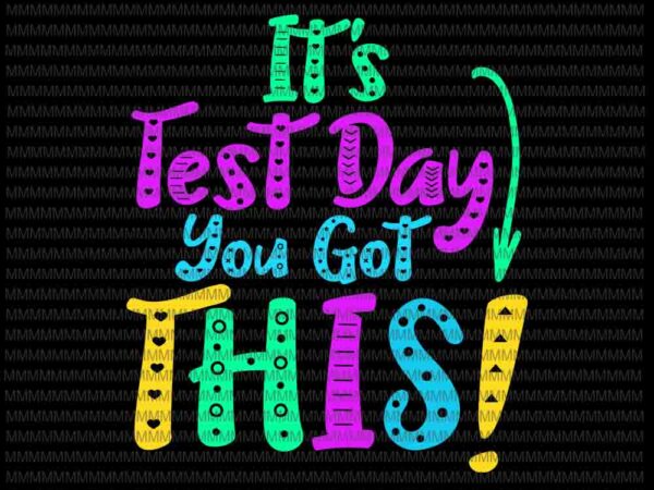 It’s test day you got this svg, funny testing day teacher student svg, testing day svg, quote teacher student svg t shirt design for sale