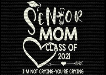 Senior Mom Svg, Class Of 2021 Svg, I’m Not Crying You’re Crying Svg, Senior 2021 Svg, Senior Quote Svg