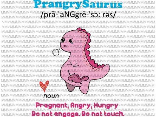 Prangrysaurus svg, womens prangrysaurus svg, definition meaning pregnant angry hungry svg, funny prangrysaurus svg t shirt illustration