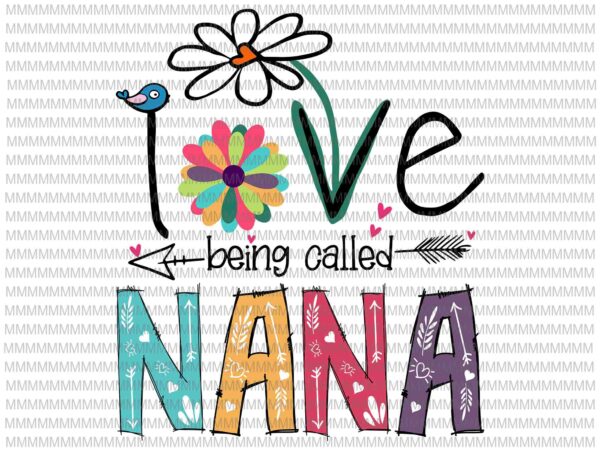 I love being called nana svg, love nana svg, nana quote svg, mother’s day svg t shirt design for sale