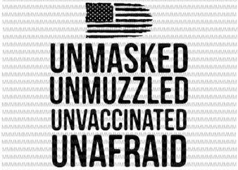 Unmasked Unmuzzled Unvaccinated Unafraid Svg, Funny Quote Svg t shirt vector graphic
