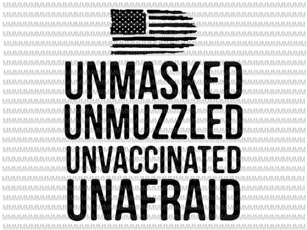 Unmasked unmuzzled unvaccinated unafraid svg, funny quote svg t shirt vector graphic