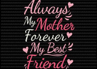 Always My Mother Forever My Best Friend Svg, Mom Boy Girl Kids Cute Mothers Day Svg, Funny Mother’s Day Svg, Mother’s Day Quote Svg