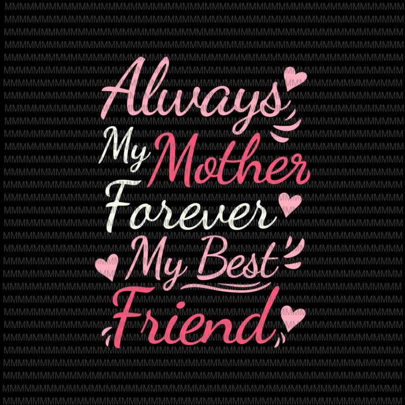Download Always My Mother Forever My Best Friend Svg Mom Boy Girl Kids Cute Mothers Day Svg Funny Mother S Day Svg Mother S Day Quote Svg Buy T Shirt Designs