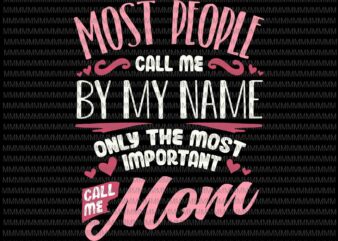 Most People Call Me By My Name Svg, Call Me Mom Svg, Funny Mothers Day Svg, Women Best Mom Mother Svg