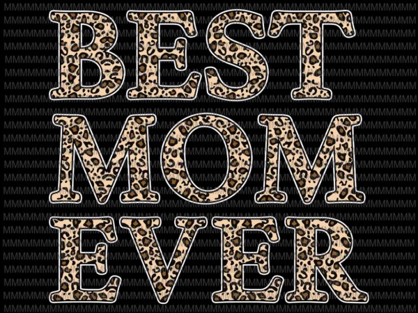 Best mom ever leopard pattern svg, mother’s day mama birthday svg, leopard pattern mothers day svg, grandma grandmother svg t shirt template