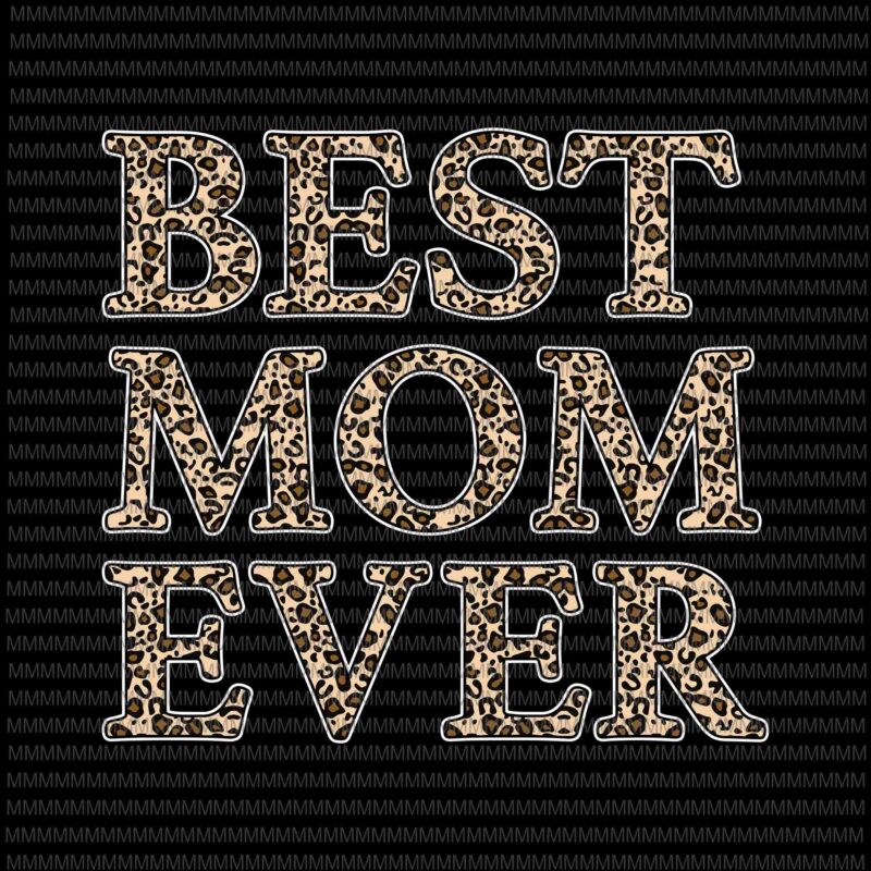 Best Mom Ever Leopard Pattern Svg, Mother’s Day Mama Birthday Svg, Leopard Pattern Mothers Day Svg, Grandma Grandmother Svg