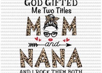 God gifted me two titles Mom and Nana Svg, Mom And Nana Leopard Pattern Svg, Leopard Pattern Mothers Day Svg, Mother’s Day Svg