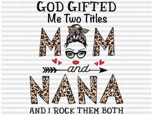 Gift For Mom Grandma Gift 18225032 Gift For Nana Mother's Day Gift God Gifted Me Two Titles Mom Nana Leopard Wink Woman Funny T-Shirt