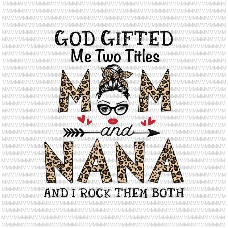 God gifted me two titles Mom and Nana Svg, Mom And Nana Leopard Pattern Svg, Leopard Pattern Mothers Day Svg, Mother’s Day Svg
