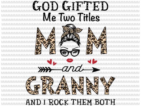 God gifted me two titles mom and granny svg, mom and granny leopard pattern svg, leopard pattern mothers day svg, mother’s day svg t shirt design template