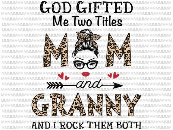 God gifted me two titles mom and granny svg, mom and granny leopard pattern svg, leopard pattern mothers day svg, mother’s day svg t shirt design template God gifted me two titles mom and granny svg, mom and granny leopard pattern svg, leopard pattern mothers day svg, mother’s day svg t shirt design template