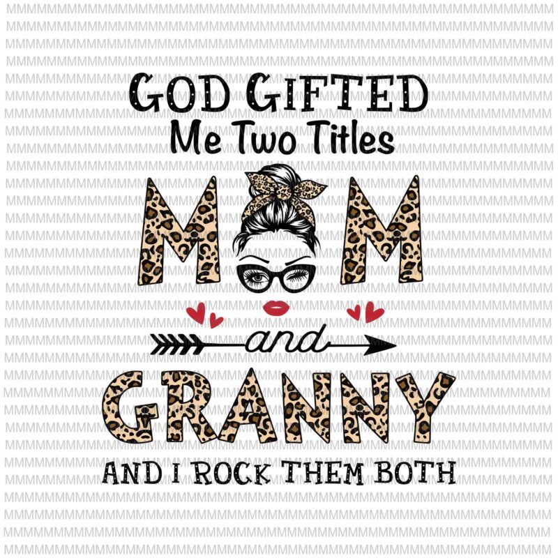God gifted me two titles Mom and Granny Svg, Mom And Granny Leopard Pattern Svg, Leopard Pattern Mothers Day Svg, Mother’s Day Svg