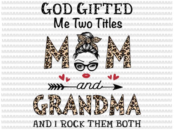 God gifted me two titles mom and grandma svg, mom and grandma leopard pattern svg, leopard pattern mothers day svg, mother’s day svg t shirt design template