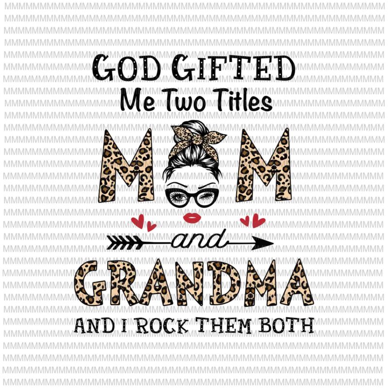God gifted me two titles Mom and Grandma Svg, Mom And Grandma Leopard Pattern Svg, Leopard Pattern Mothers Day Svg, Mother’s Day Svg