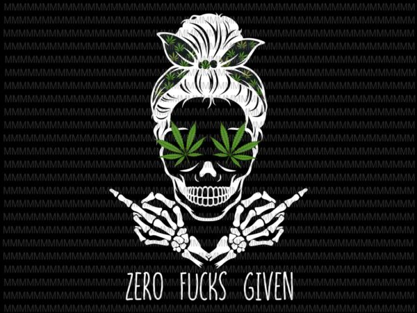 Zero fucks given skull weed marijuana svg, momlife cannabis svg, momlife weed marijuana cannabis svg, skull cannabis t shirt graphic design