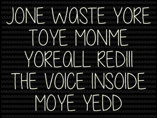 Jone waste yore toye monme yoreall redlll the voice insoide svg, funny jone waste yore toye svg vector clipart
