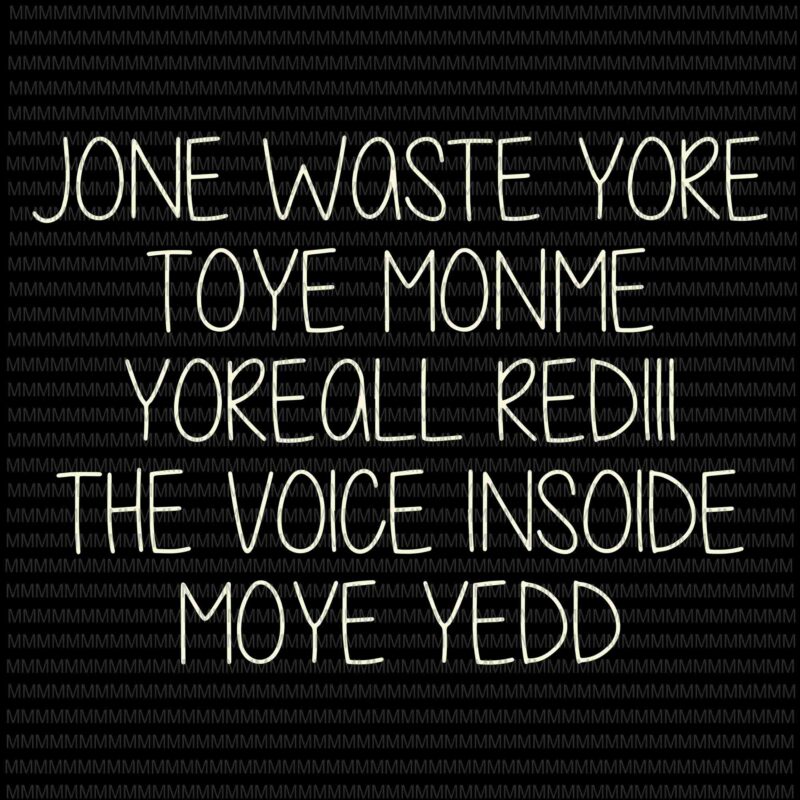 Jone Waste Yore Toye Monme Yoreall Redlll The Voice Insoide Svg, Funny Jone Waste Yore Toye Svg