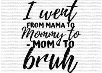 I Went From Mom Bruh Svg, Funny Mothers Day Svg, Quote Mothers Day Svg t shirt design for sale