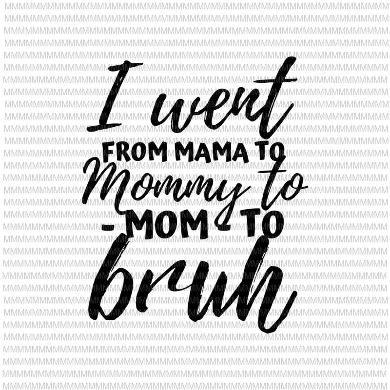 I Went From Mom Bruh Svg, Funny Mothers Day Svg, Quote Mothers Day Svg -  Buy t-shirt designs