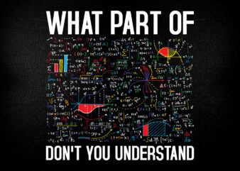 What Part Of Don’t You Understand Funny Math Teacher Gift Editable T-Shirt Design