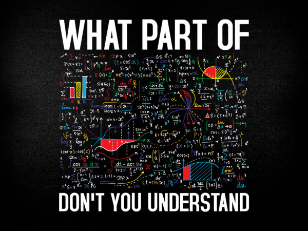 What Part Of Don't You Understand Funny Math Teacher Gift Editable T-Shirt  Design - Buy t-shirt designs