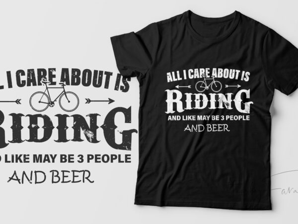 All i care about is riding and like may be 3 people and beer t shirt vector
