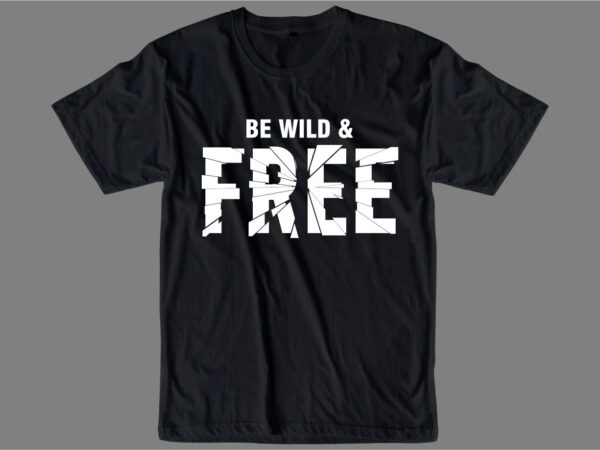 Be wild and free slogan quote t shirt design graphic, vector, illustration inspiration motivational lettering typography