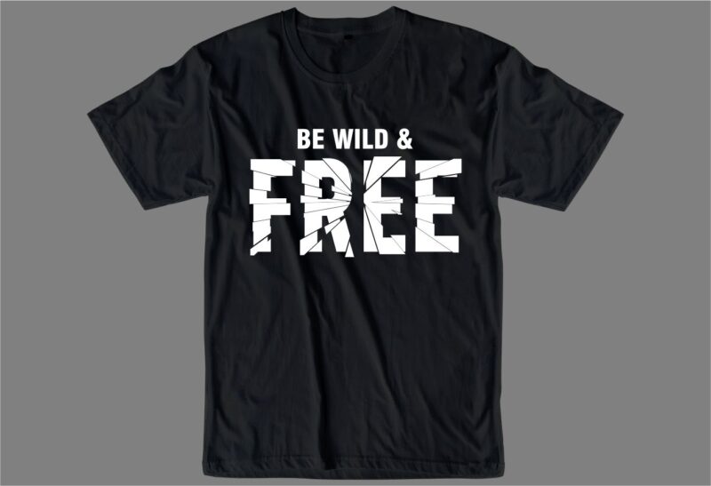 be wild and free slogan quote t shirt design graphic, vector, illustration inspiration motivational lettering typography