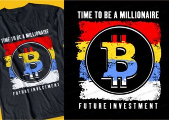 BITCOIN time to be a millionaire, future investment t shirt design typography graphic, vector, illustration lettering