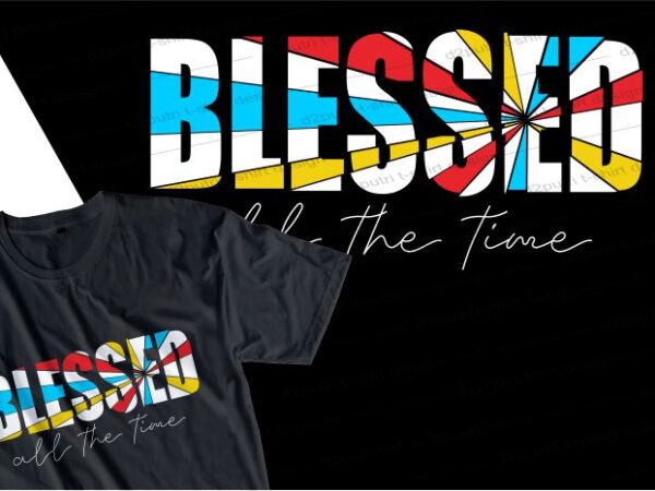 Blessed all the time t shirt design graphic, vector, illustration seamless lettering typography
