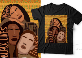 Black Lives, Black Futures, Black Dreams Matter | 3 Color Variants with editable source files t shirt template