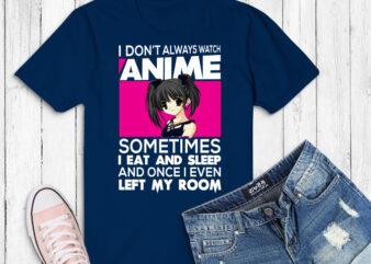 Watch Anime png, Japanese Kawaii Manga svg, Otaku Anime png, I DON’T ALWAYS WATCH ANIME SOMETIMES I EAT AND SLEEP png t shirt design for sale