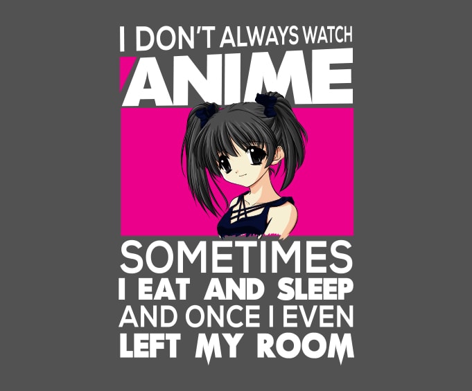 Watch Anime png, Japanese Kawaii Manga svg, Otaku Anime png, I DON’T ALWAYS WATCH ANIME SOMETIMES I EAT AND SLEEP png