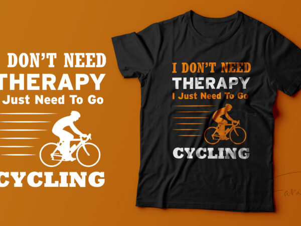 I don’t need a therapy, i just need to go cycling t shirt design for sale
